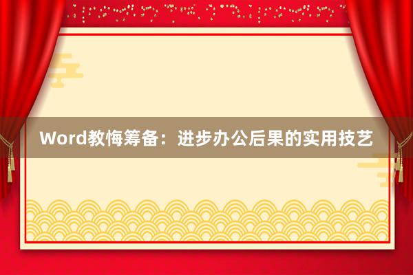 Word教悔筹备：进步办公后果的实用技艺